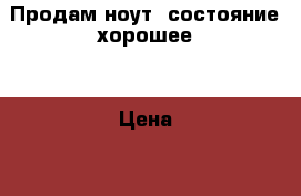 Продам ноут, состояние хорошее. › Цена ­ 10 000 - Свердловская обл., Краснотурьинск г. Компьютеры и игры » Ноутбуки   . Свердловская обл.,Краснотурьинск г.